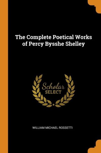 Cover for William Michael Rossetti · The Complete Poetical Works of Percy Bysshe Shelley (Paperback Book) (2018)