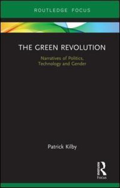 Cover for Patrick Kilby · The Green Revolution: Narratives of Politics, Technology and Gender - Earthscan Food and Agriculture (Hardcover Book) (2019)