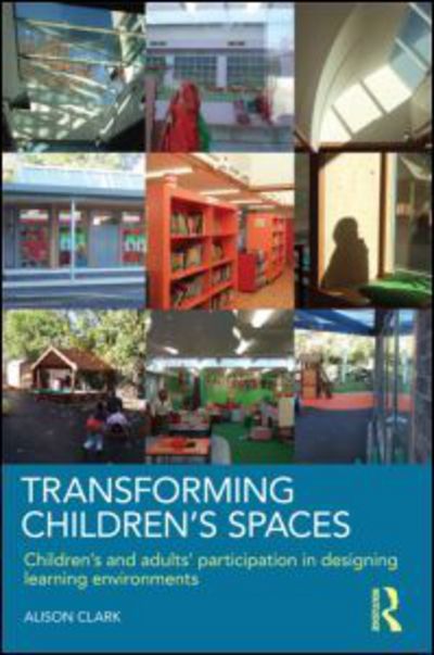 Cover for Clark, Alison (The Open University, UK) · Transforming Children's Spaces: Children's and Adults' Participation in Designing Learning Environments (Paperback Book) (2010)