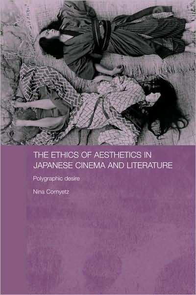 Nina Cornyetz · The Ethics of Aesthetics in Japanese Cinema and Literature: Polygraphic Desire - Routledge Contemporary Japan Series (Pocketbok) (2008)