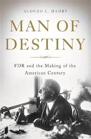 Cover for Hamby Alonzo · Man of Destiny: Fdr and the Making of the American Century (Hardcover Book) (2015)