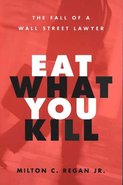 Cover for Regan, Milton C., Jr. · Eat What You Kill: The Fall of a Wall Street Lawyer (Paperback Bog) [New edition] (2005)