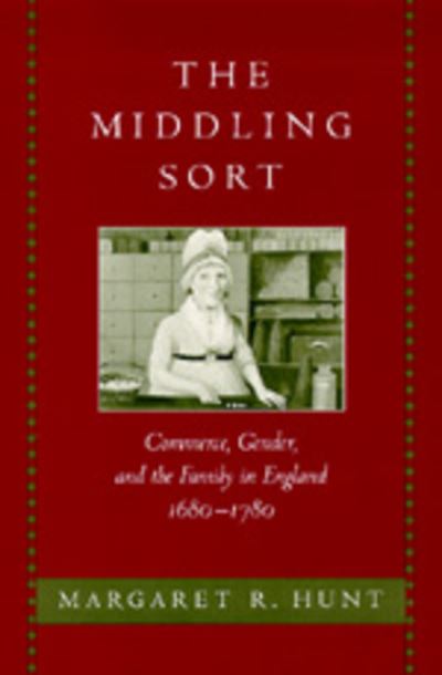 Cover for Margaret R. Hunt · The Middling Sort: Commerce, Gender, and the Family in England, 1680-1780 (Hardcover Book) (1996)