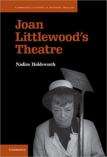 Cover for Holdsworth, Nadine (University of Warwick) · Joan Littlewood's Theatre - Cambridge Studies in Modern Theatre (Gebundenes Buch) (2011)