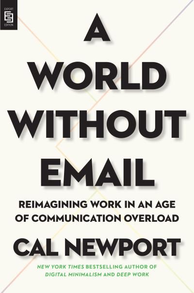 Cover for Cal Newport · A World Without Email: Reimagining Work in an Age of Communication Overload (Paperback Bog) (2021)
