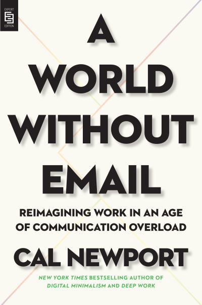 Cover for Cal Newport · A World Without Email: Reimagining Work in an Age of Communication Overload (Pocketbok) (2021)