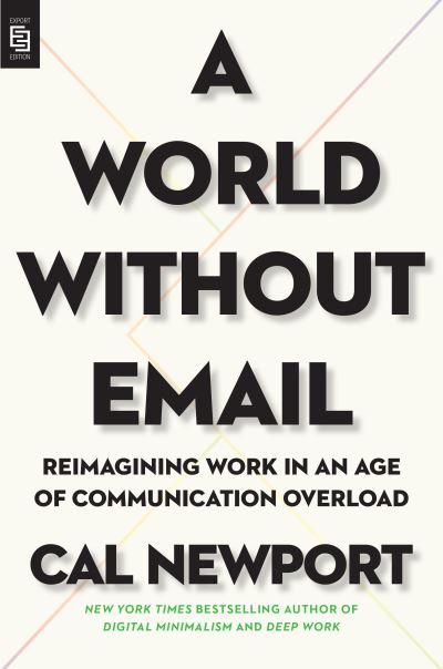 A World Without Email: Reimagining Work in an Age of Communication Overload - Cal Newport - Boeken - Penguin Publishing Group - 9780593332603 - 2 maart 2021