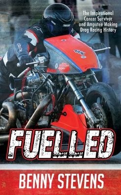 Cover for Benny Stevens · Fuelled The Inspirational Cancer Survivor and Amputee Making Drag Racing History (Paperback Book) (2019)