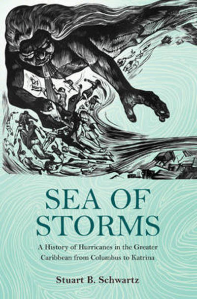 Cover for Stuart B. Schwartz · Sea of Storms: A History of Hurricanes in the Greater Caribbean from Columbus to Katrina - The Lawrence Stone Lectures (Paperback Book) (2016)