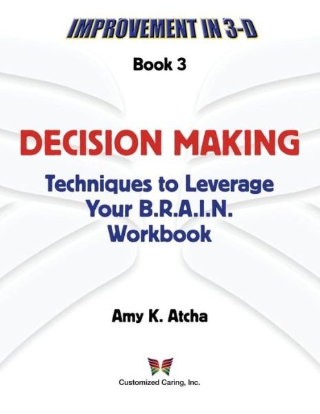 Cover for Amy K. Atcha · Decision Making: Techniques to Leverage Your B.r.a.i.n. Workbook (Improvement in 3-d) (Volume 3) (Paperback Book) (2014)