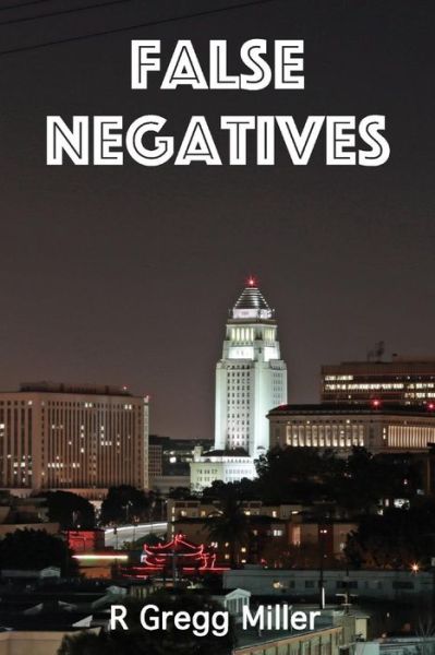 Cover for R Gregg Miller · False Negatives (Paperback Book) (2016)