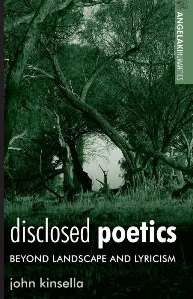 Disclosed Poetics: Beyond Landscape and Lyricism - Angelaki Humanities - John Kinsella - Książki - Manchester University Press - 9780719095603 - 31 lipca 2014