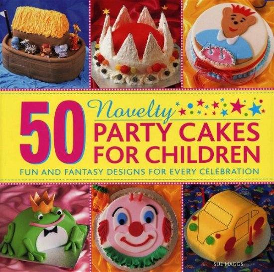 50 Novelty Party Cakes for Children: Fun and Fantasy Designs for Every Celebration - Sue Maggs - Bücher - Anness Publishing - 9780754827603 - 4. November 2013