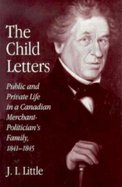 The Child Letters: Public and Private Life in a Canadian Merchant-Politician's Family, 1841-1845 - Little - Books - McGill-Queen's University Press - 9780773512603 - January 18, 1995