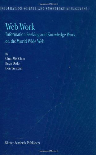 Cover for Chun Wei Choo · Web Work: Information Seeking and Knowledge Work on the World Wide Web - Information Science and Knowledge Management (Hardcover Book) [2000 edition] (2000)