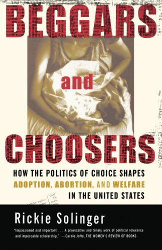 Beggars and Choosers: How the Politics of Choice Shapes Adoption, Abortion, and Welfare in the United States - Rickie Solinger - Books - Hill and Wang - 9780809028603 - September 18, 2002