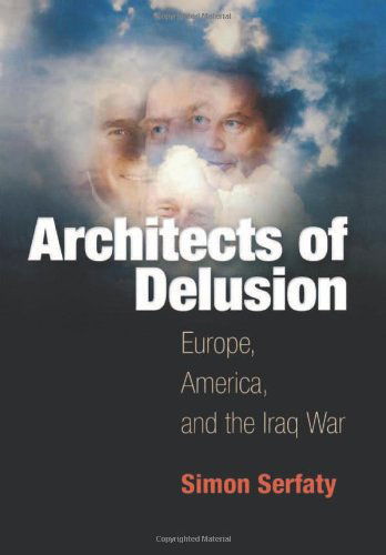 Cover for Simon Serfaty · Architects of Delusion: Europe, America, and the Iraq War (Hardcover Book) [First edition] (2007)