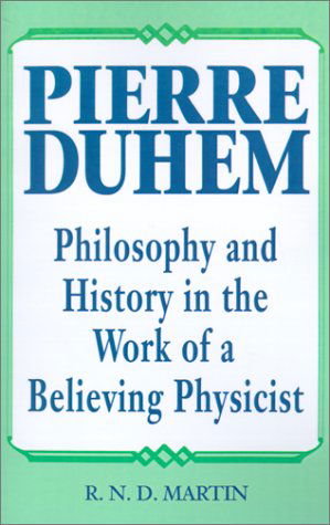 Pierre Duhem: Philosophy and History in the Work of a Believing Physicist - R.N.D. Martin - Bücher - Open Court Publishing Co ,U.S. - 9780812691603 - 20. Oktober 1999