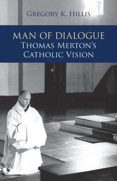 Cover for Gregory K. Hillis · Man of Dialogue : Thomas Merton?s Catholic Vision (Paperback Book) (2021)