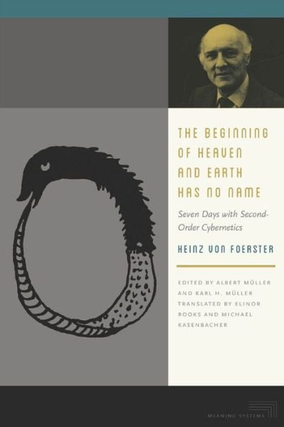 Cover for Heinz von Foerster · The Beginning of Heaven and Earth Has No Name: Seven Days with Second-Order Cybernetics - Meaning Systems (Hardcover bog) (2013)