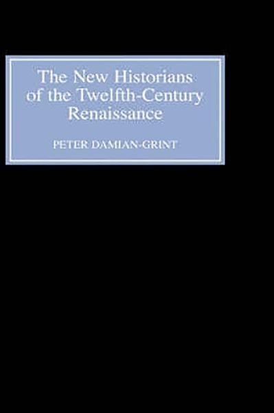 Cover for Peter Damian-Grint · The New Historians of the Twelfth-Century Renaissance: Authorising History in the Vernacular Revolution (Gebundenes Buch) (1999)
