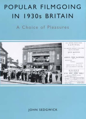 Cover for John Sedgwick · Popular Filmgoing in 1930s Britain: A Choice of Pleasures - Exeter Studies in Film History (Hardcover Book) (2000)
