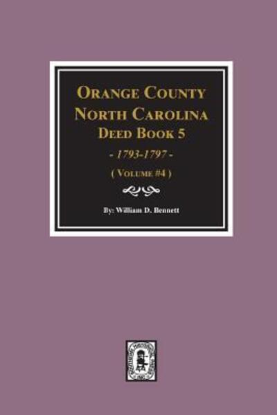 Orange County, North Carolina Deed Book 5, 1793-1797, Abstracts Of. (Volume #4) - William Bennett - Kirjat - Southern Historical Press, Inc. - 9780893089603 - torstai 7. kesäkuuta 2018