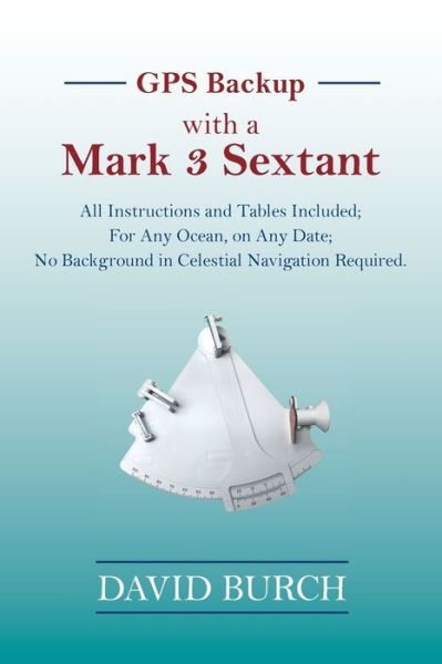 Cover for David Burch · GPS Backup with a Mark 3 Sextant: All Instructions and Tables Included; For Any Ocean, on Any Date; No Background in Celestial Navigation Required. (Pocketbok) (2018)