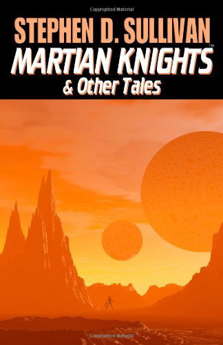 Cover for Stephen D. Sullivan · Martian Knights &amp; Other Tales (Paperback Book) (2008)