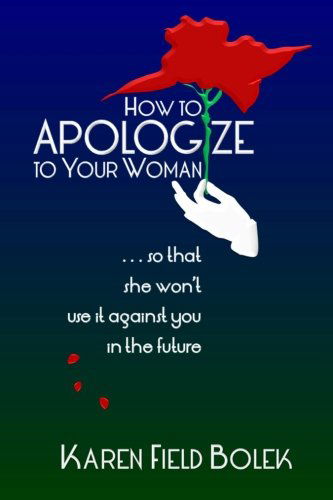 Cover for Karen Field Bolek · How to Apologize to Your Woman...so That She Won't Use It Against You in the Future (Taschenbuch) (2011)