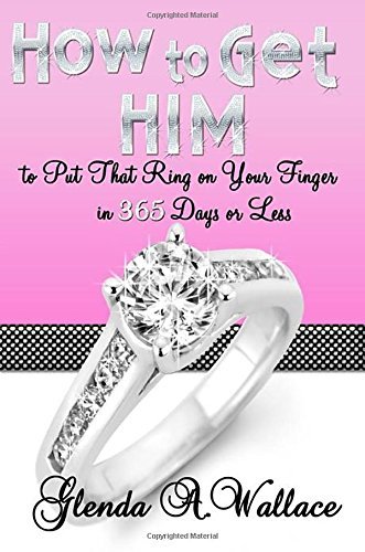 Cover for Glenda A. Wallace · How to Get Him to Put That Ring on Your Finger in 365 Days or Less (Paperback Book) (2014)