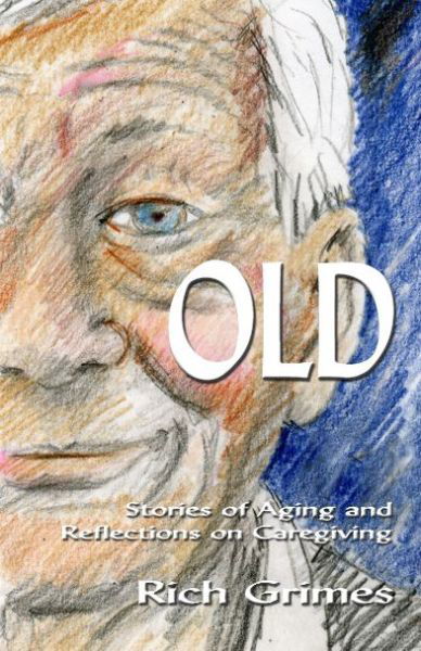 Cover for Rich Grimes · Old: Stories of Aging and Reflections on Caregiving (Taschenbuch) (2014)