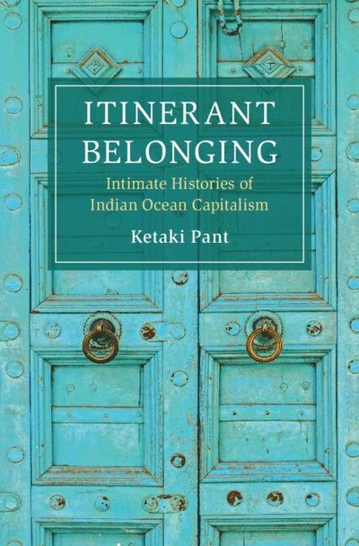 Cover for Pant, Ketaki (University of Southern California) · Itinerant Belonging: Intimate Histories of Indian Ocean Capitalism - Cambridge Oceanic Histories (Hardcover Book) (2025)