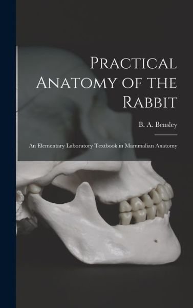 Cover for B a (Benjamin Arthur) 187 Bensley · Practical Anatomy of the Rabbit [microform] (Hardcover Book) (2021)