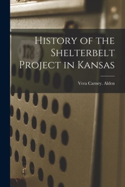 Cover for Vera Carney Alden · History of the Shelterbelt Project in Kansas (Paperback Book) (2021)