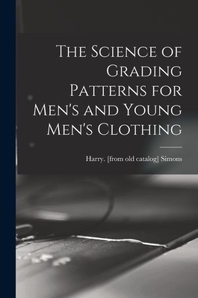 Cover for Harry Simons · The Science of Grading Patterns for Men's and Young Men's Clothing (Paperback Book) (2021)