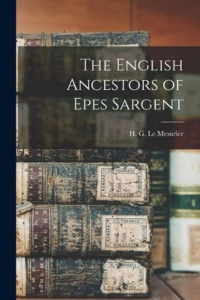 The English Ancestors of Epes Sargent - H G (Herbert Grenville) Le Mesurier - Libros - Hassell Street Press - 9781014283603 - 9 de septiembre de 2021