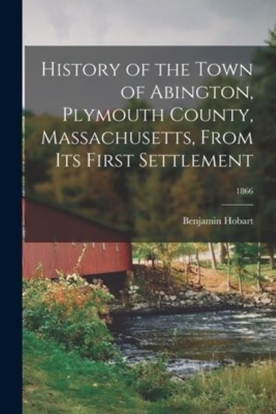 Cover for Benjamin 1781-1877 Hobart · History of the Town of Abington, Plymouth County, Massachusetts, From Its First Settlement; 1866 (Pocketbok) (2021)