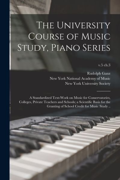 Cover for Rudolph 1877-1972 Ganz · The University Course of Music Study, Piano Series; a Standardized Text-work on Music for Conservatories, Colleges, Private Teachers and Schools; a Scientific Basis for the Granting of School Credit for Music Study ..; v.5 ch.3 (Paperback Book) (2021)