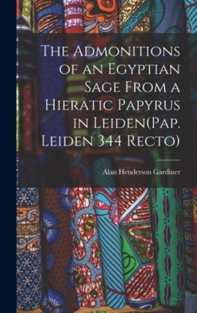 Cover for Alan Henderson Gardiner · Admonitions of an Egyptian Sage from a Hieratic Papyrus in Leiden (Pap. Leiden 344 Recto) (Book) (2022)
