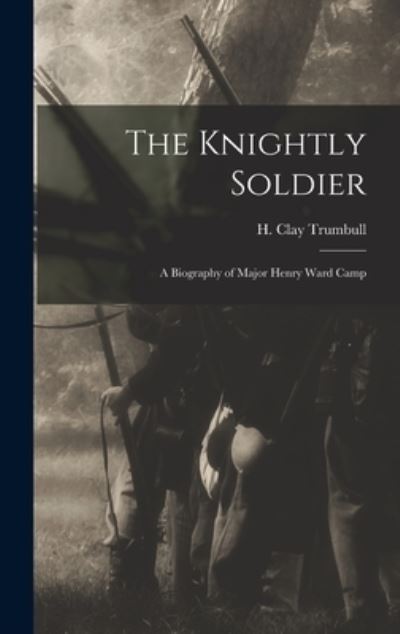 Knightly Soldier - H. Clay Trumbull - Livros - Creative Media Partners, LLC - 9781015695603 - 27 de outubro de 2022