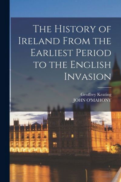 Cover for Geoffrey Keating · History of Ireland from the Earliest Period to the English Invasion (Bog) (2022)