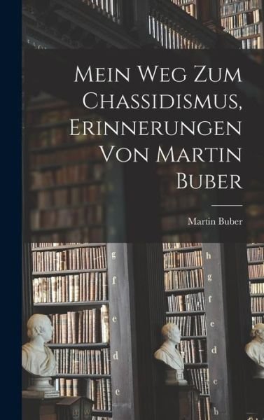 Cover for Martin Buber · Mein Weg Zum Chassidismus, Erinnerungen Von Martin Buber (Bok) (2022)