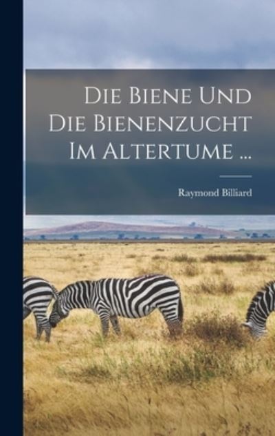 Cover for Raymond Billiard · Die Biene und Die Bienenzucht Im Altertume ... (Book) (2022)