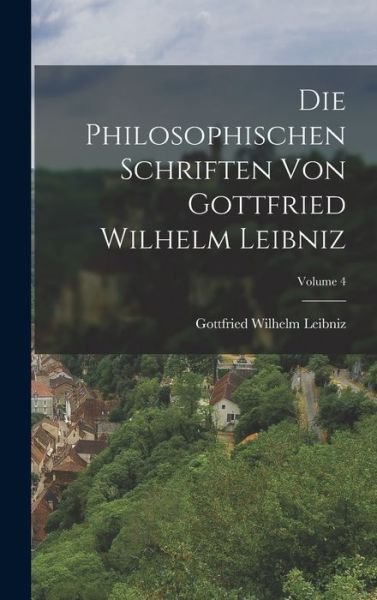 Cover for Gottfried Wilhelm Leibniz · Die Philosophischen Schriften Von Gottfried Wilhelm Leibniz; Volume 4 (Book) (2022)