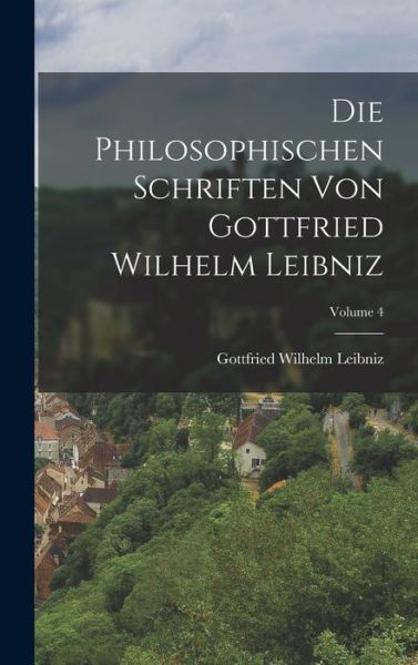 Cover for Gottfried Wilhelm Leibniz · Die Philosophischen Schriften Von Gottfried Wilhelm Leibniz; Volume 4 (Book) (2022)