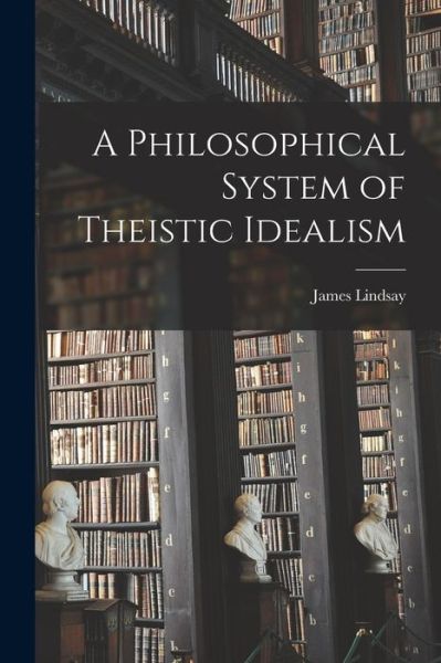 Cover for James Lindsay · Philosophical System of Theistic Idealism (Book) (2022)