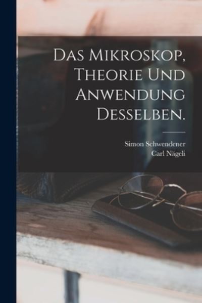 Cover for Carl Nägeli · Mikroskop, Theorie und Anwendung Desselben (Book) (2022)