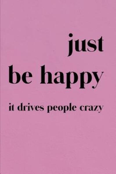 Cover for DP Productions · Just Be Happy It Drives People Crazy : Funny Positivity Notebook (Taschenbuch) (2019)