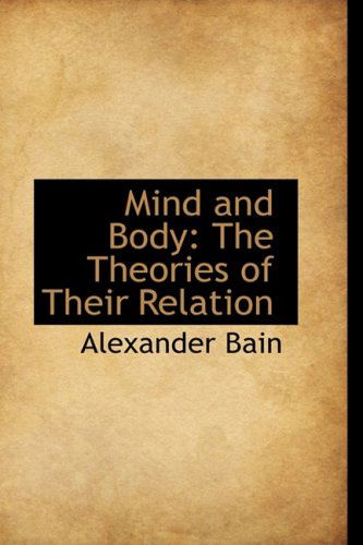 Cover for Alexander Bain · Mind and Body: the Theories of Their Relation (Paperback Book) (2009)